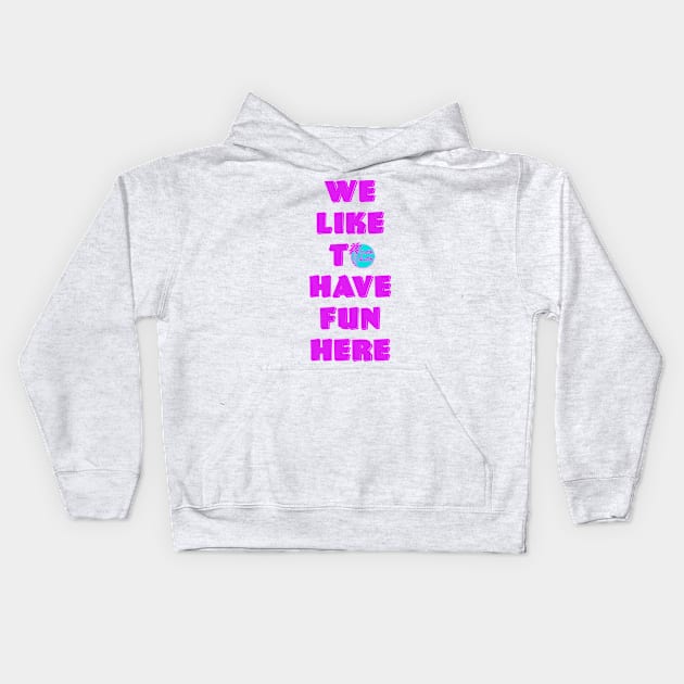 We like to HAVE FUN HERE Kids Hoodie by SamHamVisuals